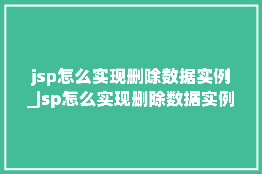 jsp怎么实现删除数据实例_jsp怎么实现删除数据实例功能 第1张 jsp怎么实现删除数据实例_jsp怎么实现删除数据实例功能 第1张
