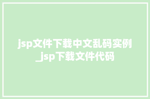 jsp文件下载中文乱码实例_jsp下载文件代码 第1张 jsp文件下载中文乱码实例_jsp下载文件代码 第1张