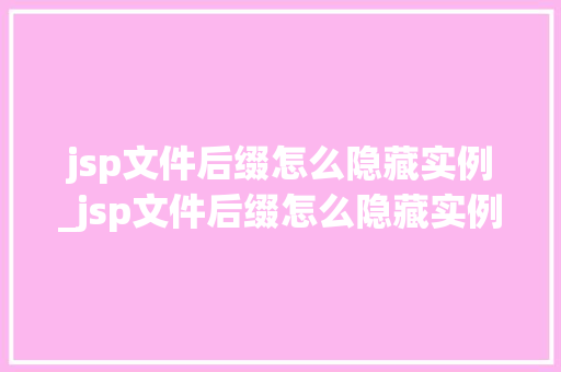 jsp文件后缀怎么隐藏实例_jsp文件后缀怎么隐藏实例信息