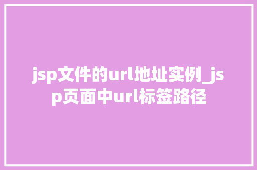 jsp文件的url地址实例_jsp页面中url标签路径