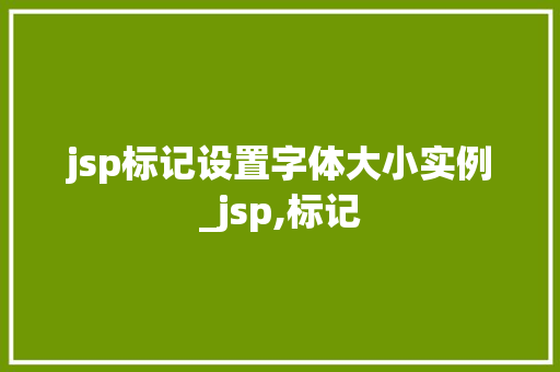 jsp标记设置字体大小实例_jsp,标记