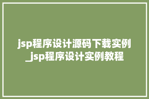 jsp程序设计源码下载实例_jsp程序设计实例教程  第1张