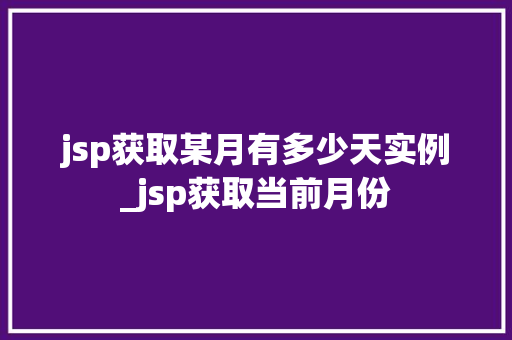jsp获取某月有多少天实例_jsp获取当前月份 第1张 jsp获取某月有多少天实例_jsp获取当前月份 第1张