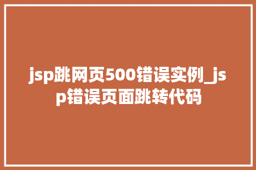 jsp跳网页500错误实例_jsp错误页面跳转代码 第1张 jsp跳网页500错误实例_jsp错误页面跳转代码 第1张