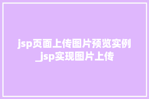 jsp页面上传图片预览实例_jsp实现图片上传  第1张
