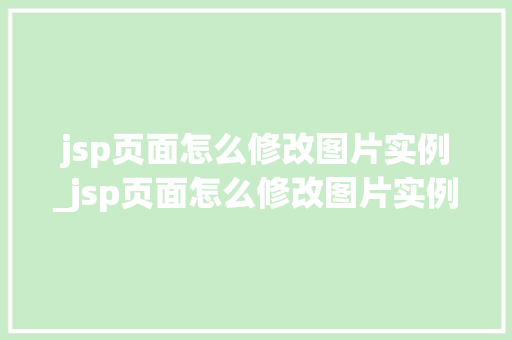 jsp页面怎么修改图片实例_jsp页面怎么修改图片实例格式  第1张