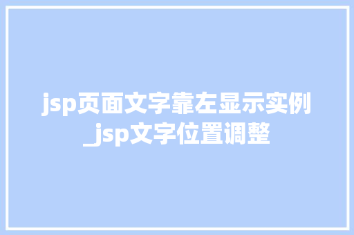 jsp页面文字靠左显示实例_jsp文字位置调整