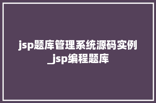 jsp题库管理系统源码实例_jsp编程题库