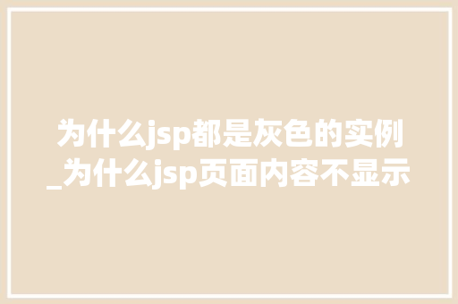 为什么jsp都是灰色的实例_为什么jsp页面内容不显示