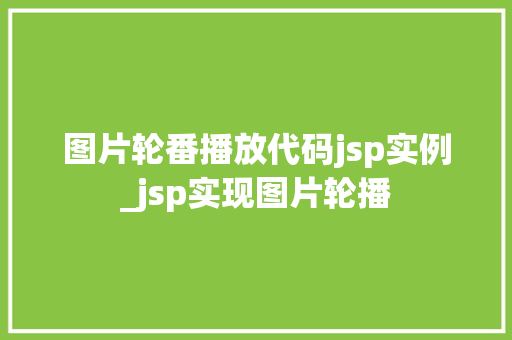 图片轮番播放代码jsp实例_jsp实现图片轮播