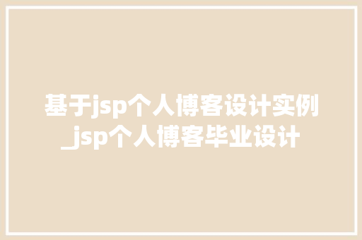 基于jsp个人博客设计实例_jsp个人博客毕业设计