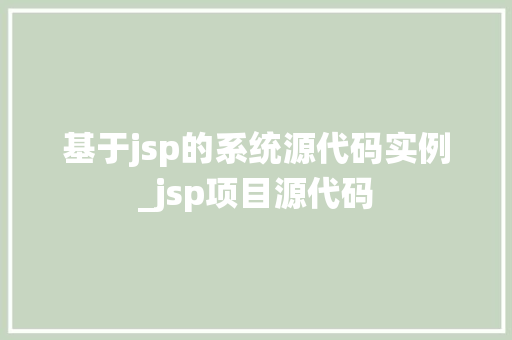 基于jsp的系统源代码实例_jsp项目源代码  第1张
