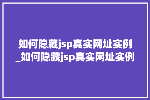 如何隐藏jsp真实网址实例_如何隐藏jsp真实网址实例内容