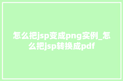 怎么把jsp变成png实例_怎么把jsp转换成pdf  第1张