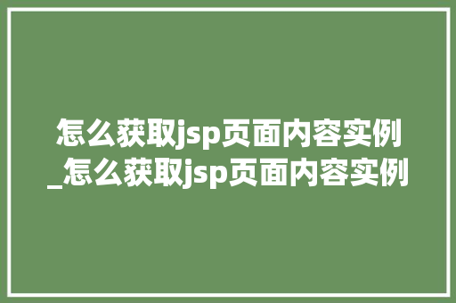 怎么获取jsp页面内容实例_怎么获取jsp页面内容实例图片