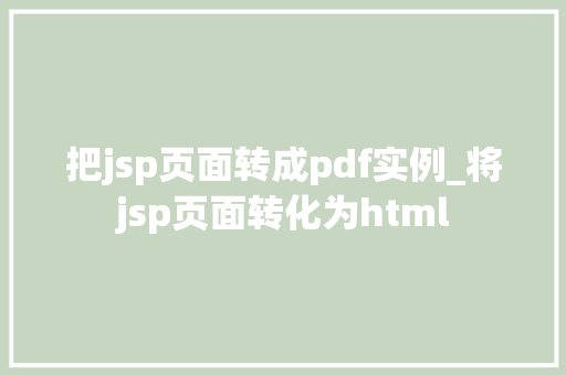 把jsp页面转成pdf实例_将jsp页面转化为html
