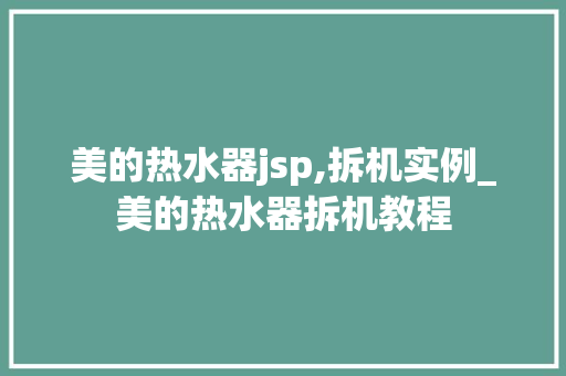 美的热水器jsp,拆机实例_美的热水器拆机教程 第1张 美的热水器jsp,拆机实例_美的热水器拆机教程 第1张