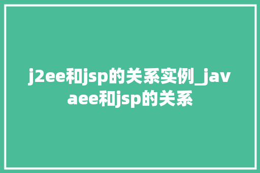 j2ee和jsp的关系实例_javaee和jsp的关系