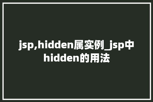 jsp,hidden属实例_jsp中hidden的用法