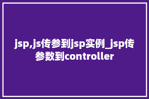 jsp,js传参到jsp实例_jsp传参数到controller