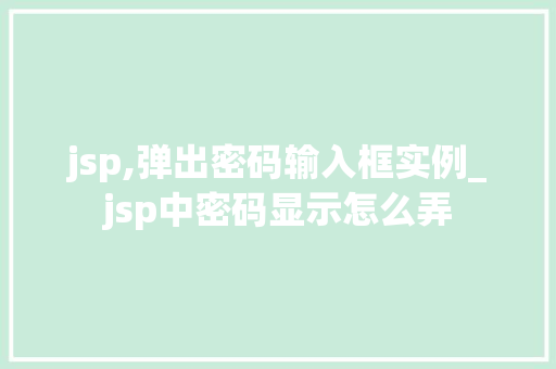 jsp,弹出密码输入框实例_jsp中密码显示怎么弄