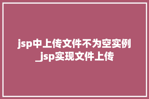 jsp中上传文件不为空实例_jsp实现文件上传