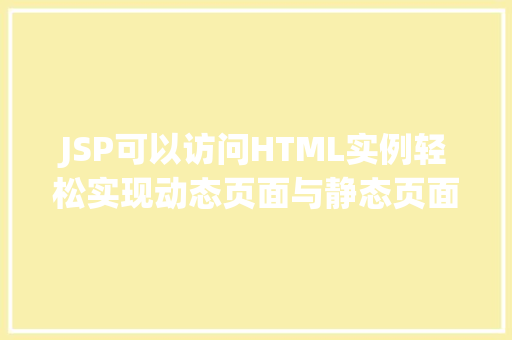 JSP可以访问HTML实例轻松实现动态页面与静态页面的完美融合  第1张
