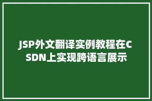 JSP外文翻译实例教程在CSDN上实现跨语言展示 第1张 JSP外文翻译实例教程在CSDN上实现跨语言展示 第1张