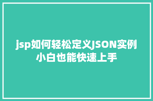 jsp如何轻松定义JSON实例小白也能快速上手  第1张