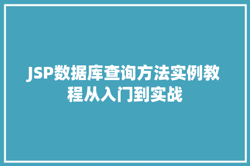 JSP数据库查询方法实例教程从入门到实战 第1张 JSP数据库查询方法实例教程从入门到实战 第1张