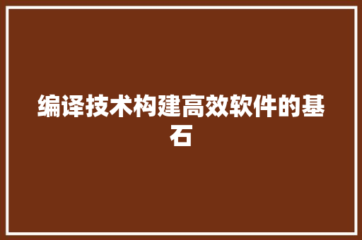编译技术构建高效软件的基石  第1张