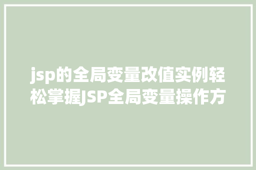 jsp的全局变量改值实例轻松掌握JSP全局变量操作方法