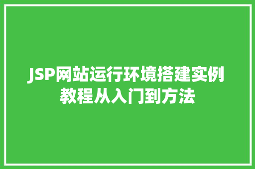 JSP网站运行环境搭建实例教程从入门到方法