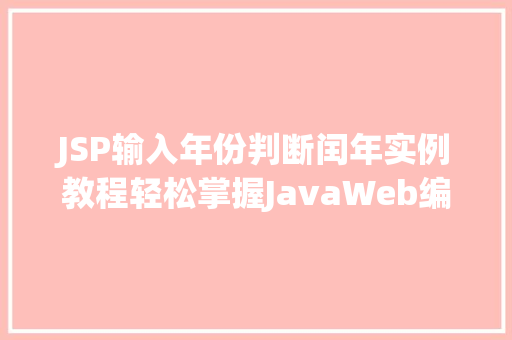 JSP输入年份判断闰年实例教程轻松掌握JavaWeb编程方法 第1张 JSP输入年份判断闰年实例教程轻松掌握JavaWeb编程方法 第1张