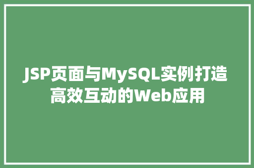 JSP页面与MySQL实例打造高效互动的Web应用 第1张 JSP页面与MySQL实例打造高效互动的Web应用 第1张