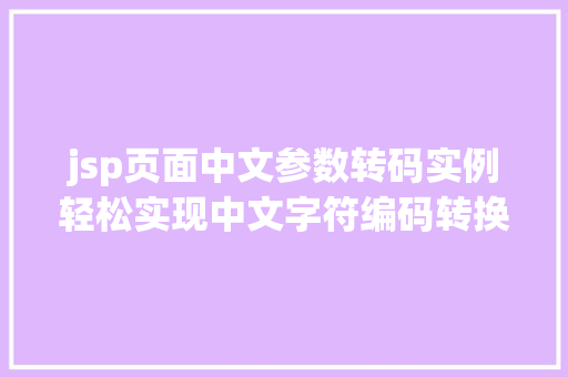 jsp页面中文参数转码实例轻松实现中文字符编码转换  第1张