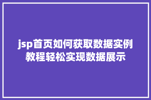 jsp首页如何获取数据实例教程轻松实现数据展示