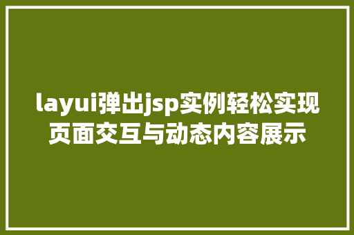 layui弹出jsp实例轻松实现页面交互与动态内容展示