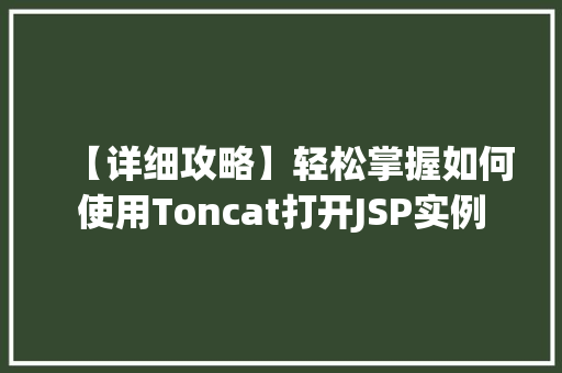 【详细攻略】轻松掌握如何使用Toncat打开JSP实例