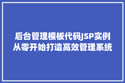 后台管理模板代码JSP实例从零开始打造高效管理系统