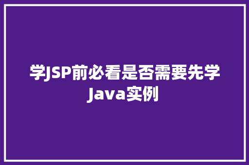 学JSP前必看是否需要先学Java实例 第1张 学JSP前必看是否需要先学Java实例 第1张