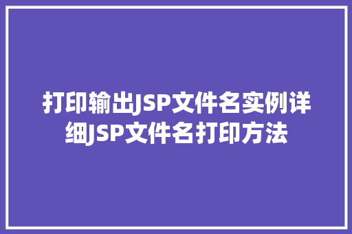 打印输出JSP文件名实例详细JSP文件名打印方法