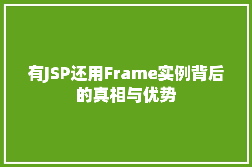 有JSP还用Frame实例背后的真相与优势