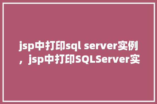 jsp中打印sql server实例，jsp中打印SQLServer实例