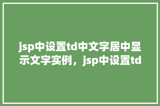 jsp中设置td中文字居中显示文字实例，jsp中设置td中文字居中显示文字实例  第1张