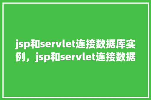 jsp和servlet连接数据库实例,jsp和servlet连接数据库实例
