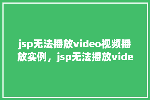 jsp无法播放video视频播放实例，jsp无法播放video视频播放实例