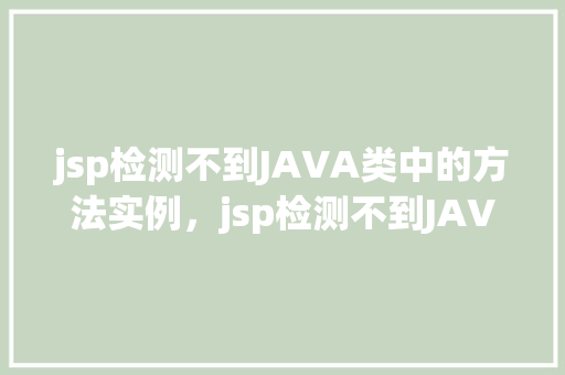jsp检测不到JAVA类中的方法实例，jsp检测不到JAVA类中的方法实例