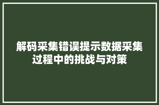 解码采集错误提示数据采集过程中的挑战与对策