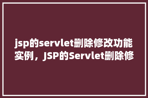 jsp的servlet删除修改功能实例，JSP的Servlet删除修改功能实例  第1张
